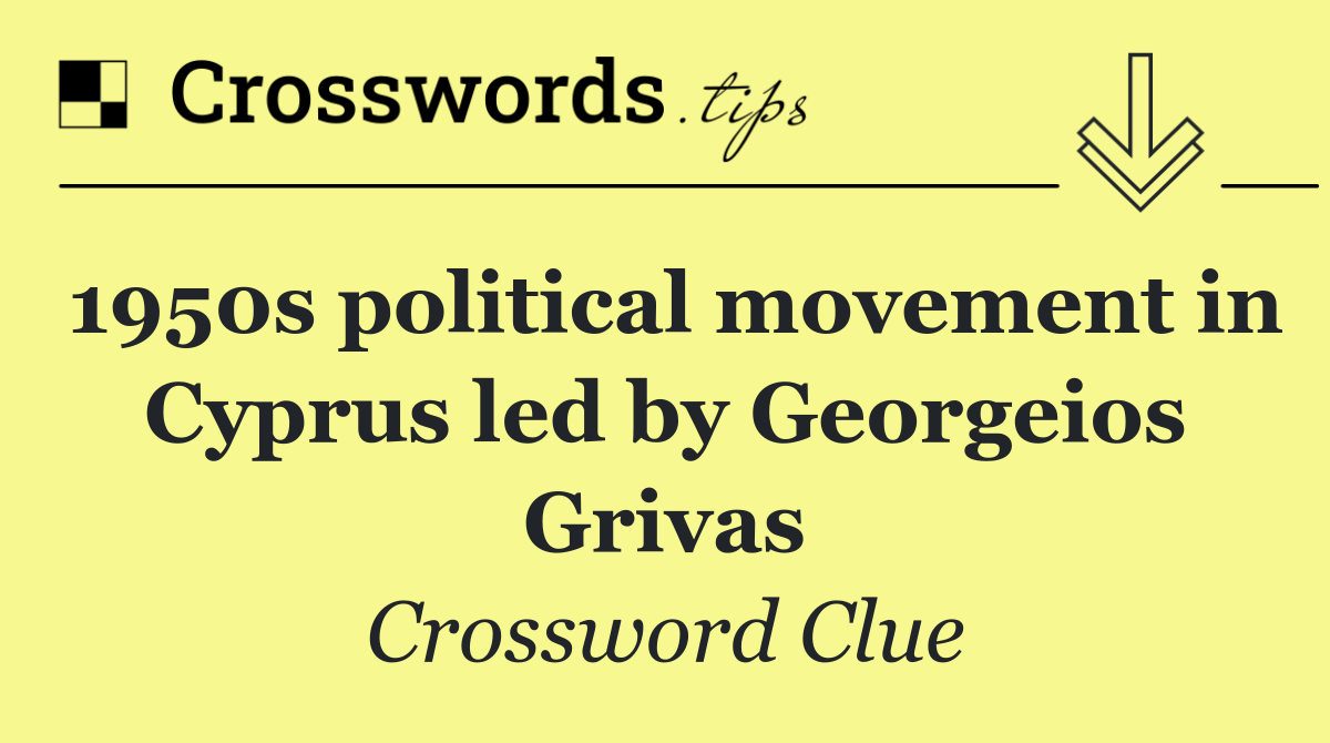 1950s political movement in Cyprus led by Georgeios Grivas