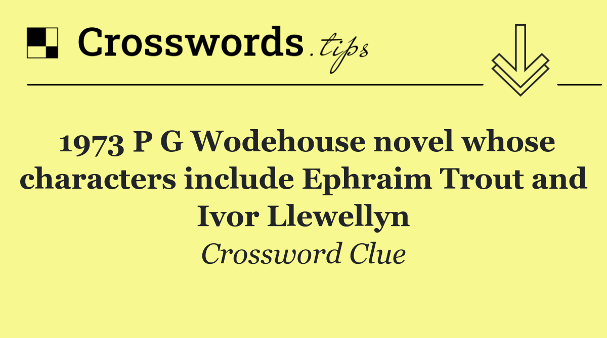 1973 P G Wodehouse novel whose characters include Ephraim Trout and Ivor Llewellyn