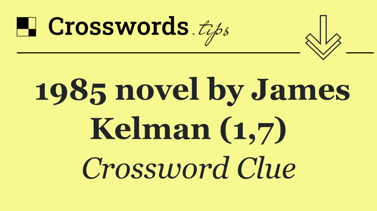 1985 novel by James Kelman (1,7)