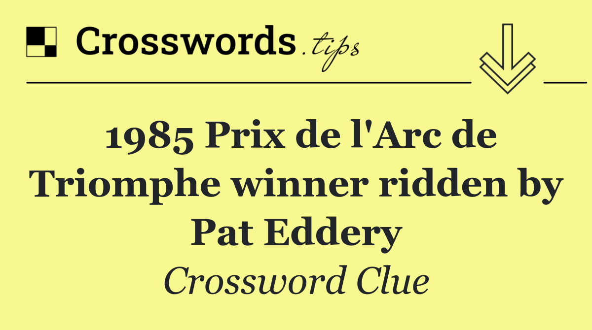 1985 Prix de l'Arc de Triomphe winner ridden by Pat Eddery