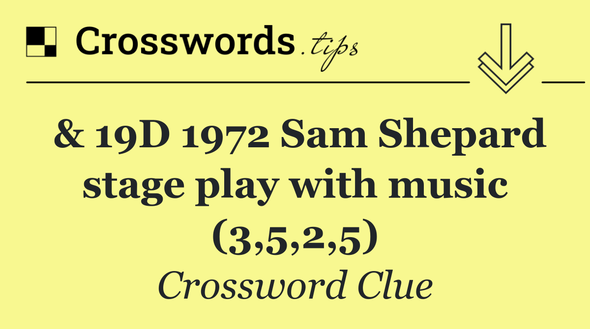 & 19D 1972 Sam Shepard stage play with music (3,5,2,5)