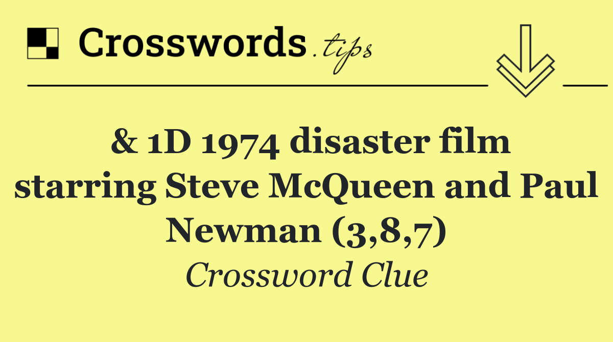 & 1D 1974 disaster film starring Steve McQueen and Paul Newman (3,8,7)