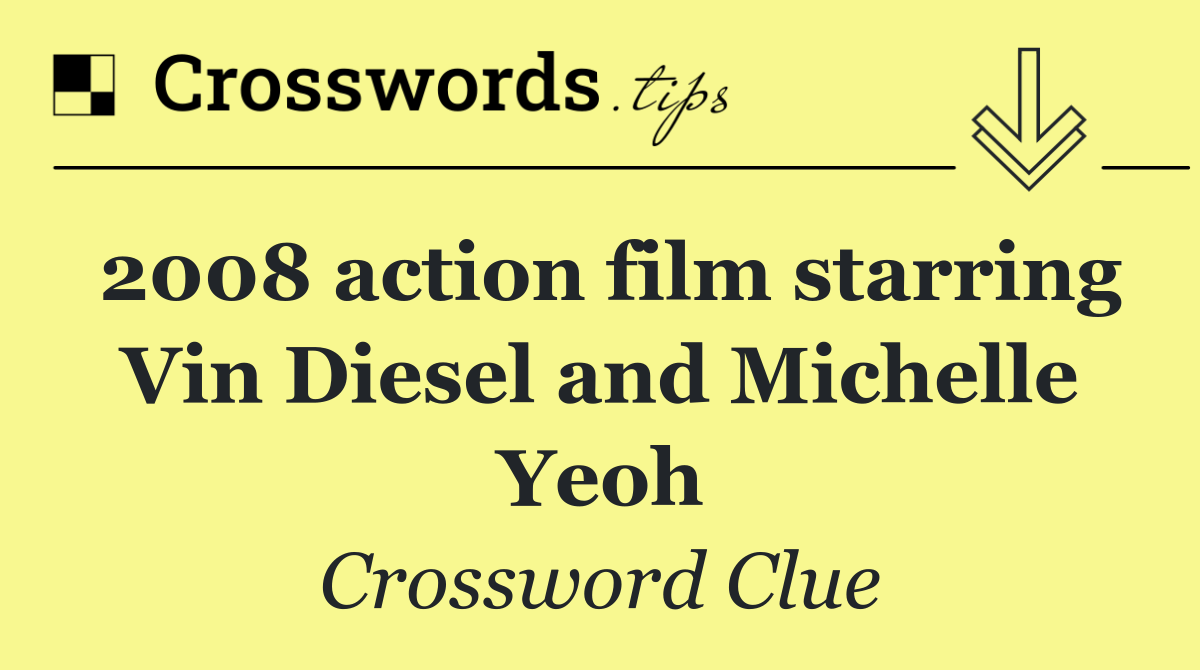 2008 action film starring Vin Diesel and Michelle Yeoh