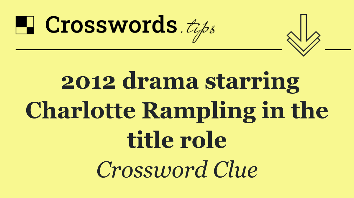 2012 drama starring Charlotte Rampling in the title role