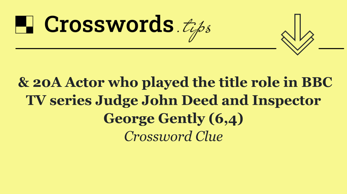 & 20A Actor who played the title role in BBC TV series Judge John Deed and Inspector George Gently (6,4)