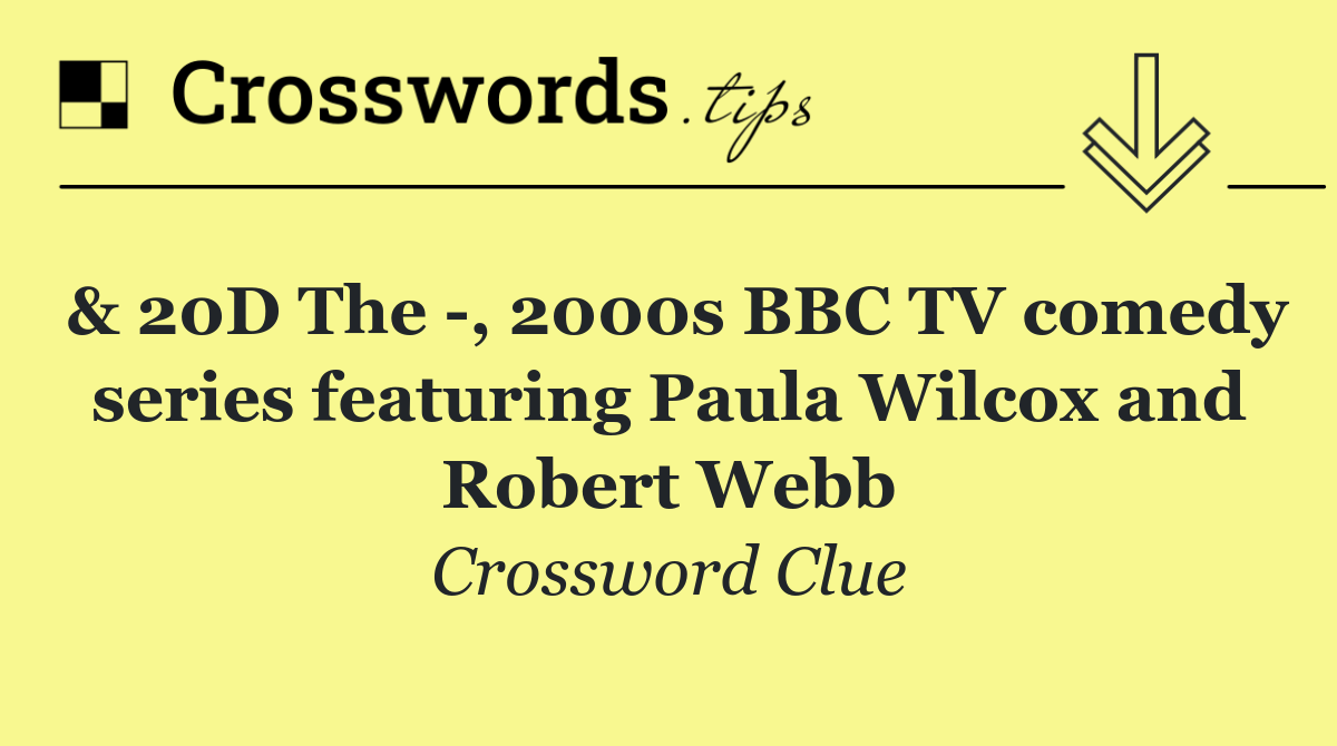 & 20D The  , 2000s BBC TV comedy series featuring Paula Wilcox and Robert Webb