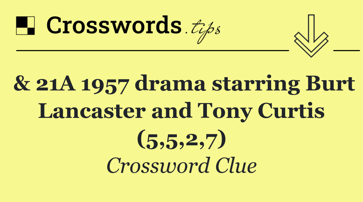 & 21A 1957 drama starring Burt Lancaster and Tony Curtis (5,5,2,7)