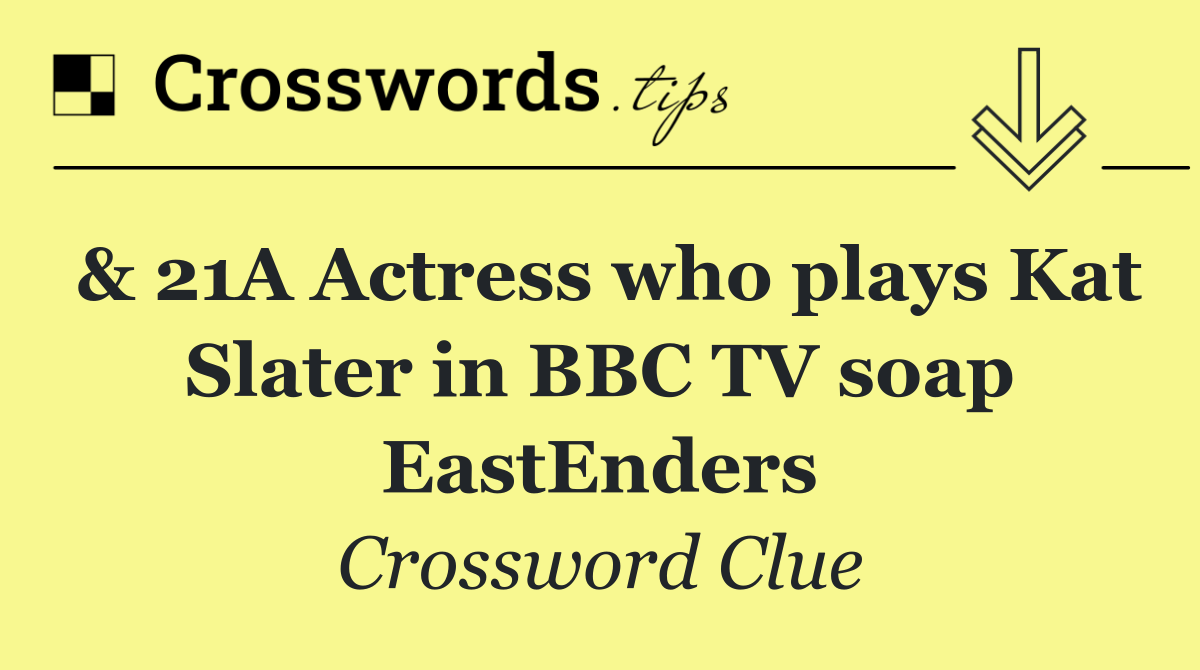 & 21A Actress who plays Kat Slater in BBC TV soap EastEnders