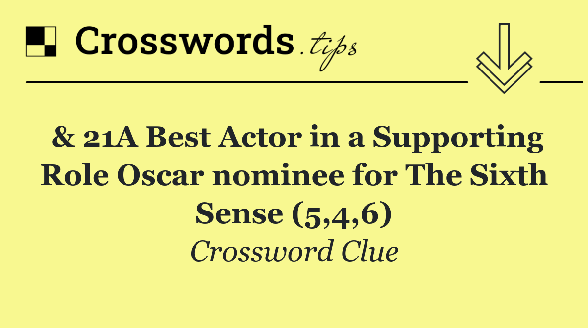 & 21A Best Actor in a Supporting Role Oscar nominee for The Sixth Sense (5,4,6)