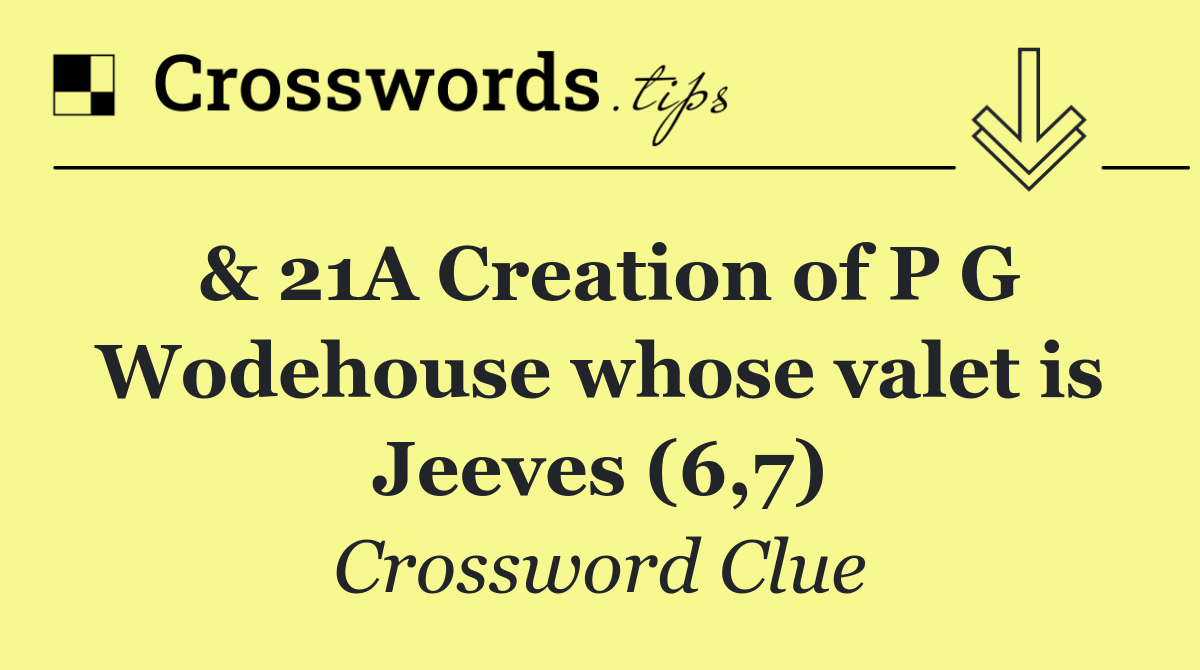 & 21A Creation of P G Wodehouse whose valet is Jeeves (6,7)