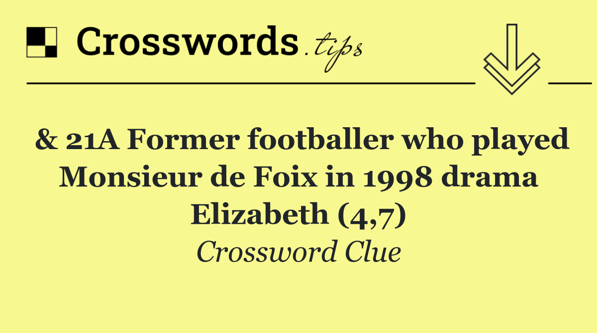 & 21A Former footballer who played Monsieur de Foix in 1998 drama Elizabeth (4,7)