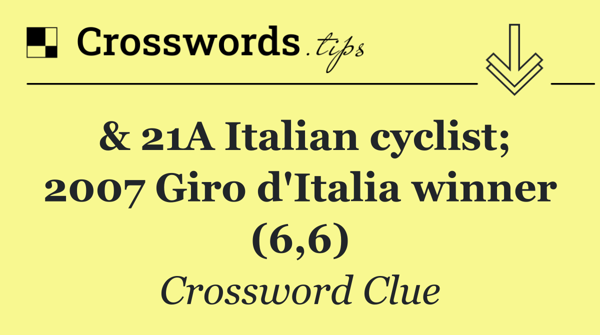 & 21A Italian cyclist; 2007 Giro d'Italia winner (6,6)