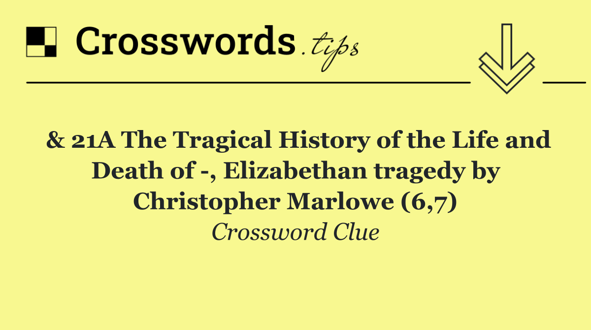 & 21A The Tragical History of the Life and Death of  , Elizabethan tragedy by Christopher Marlowe (6,7)