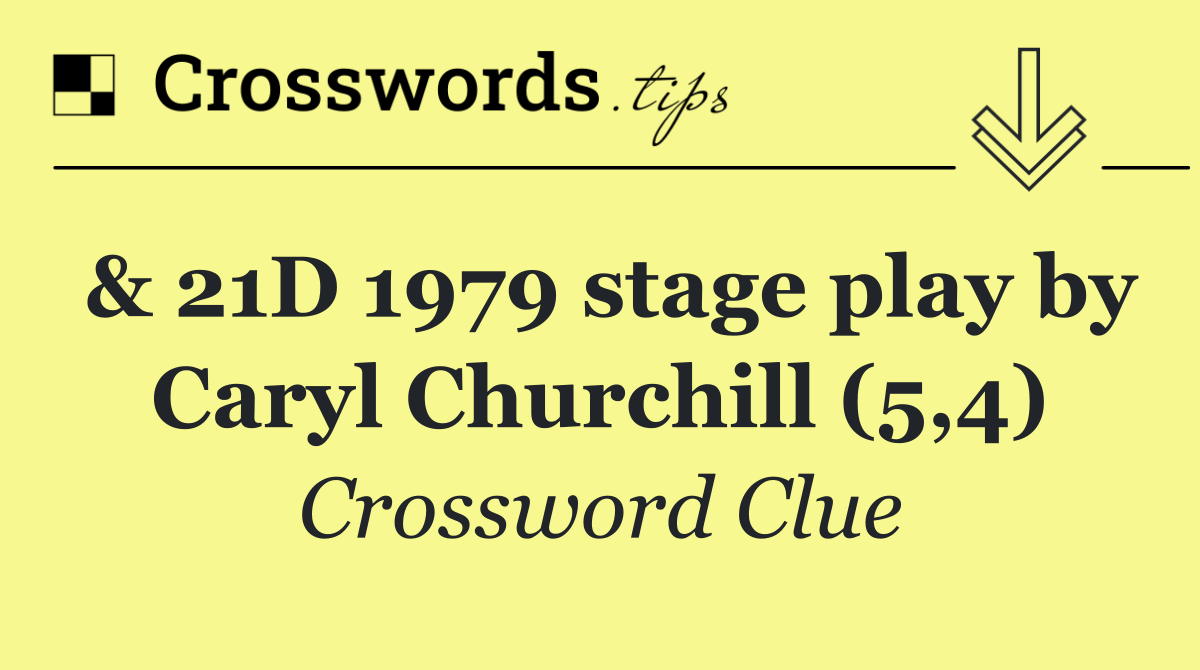 & 21D 1979 stage play by Caryl Churchill (5,4)