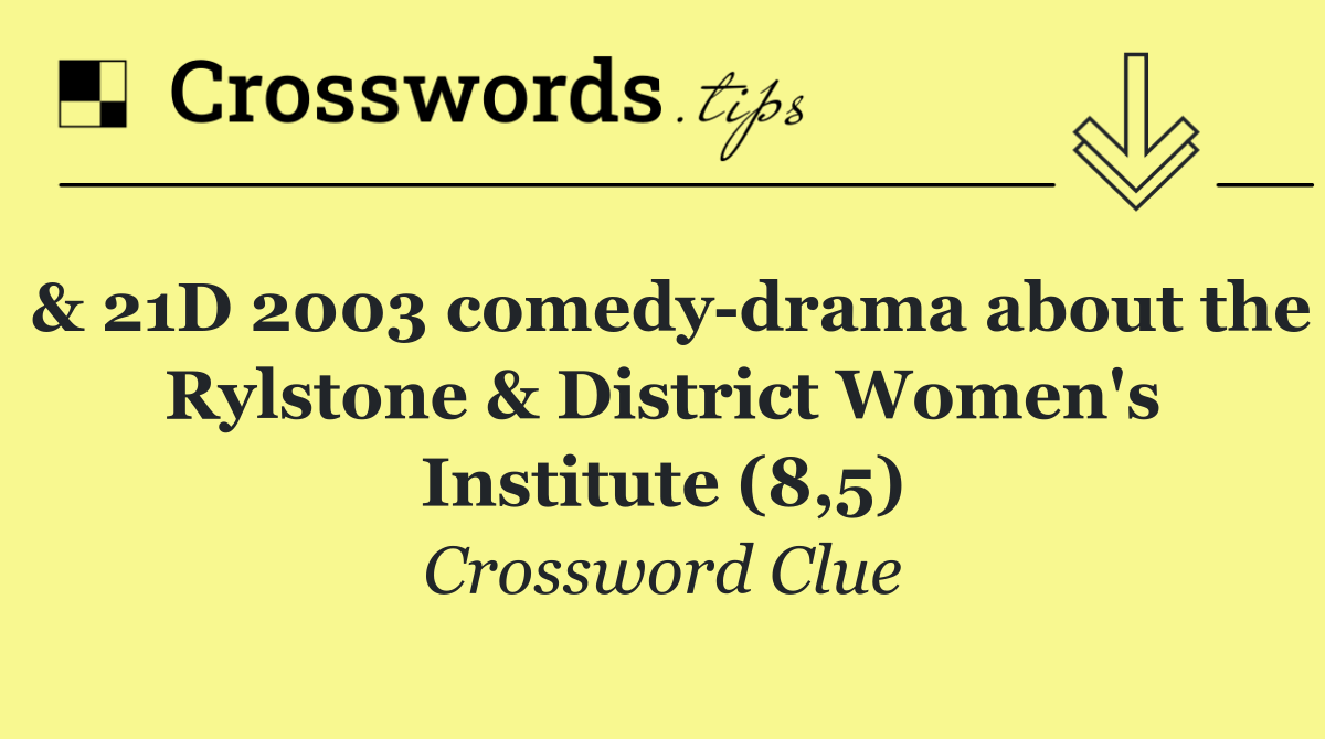 & 21D 2003 comedy drama about the Rylstone & District Women's Institute (8,5)