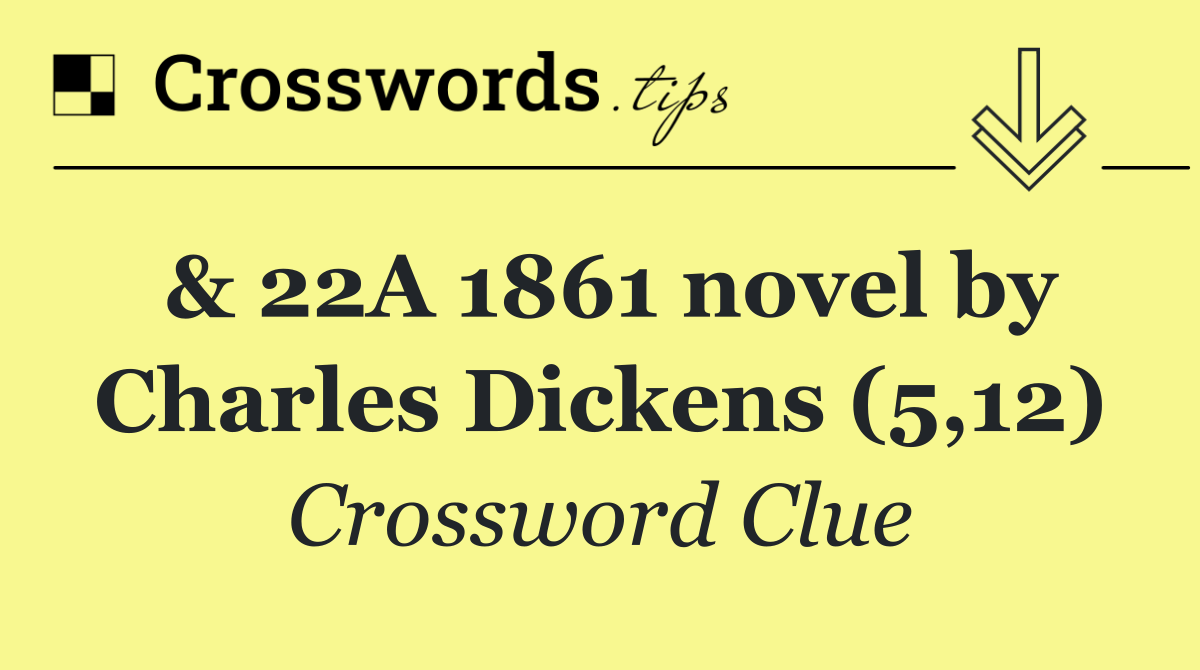 & 22A 1861 novel by Charles Dickens (5,12)