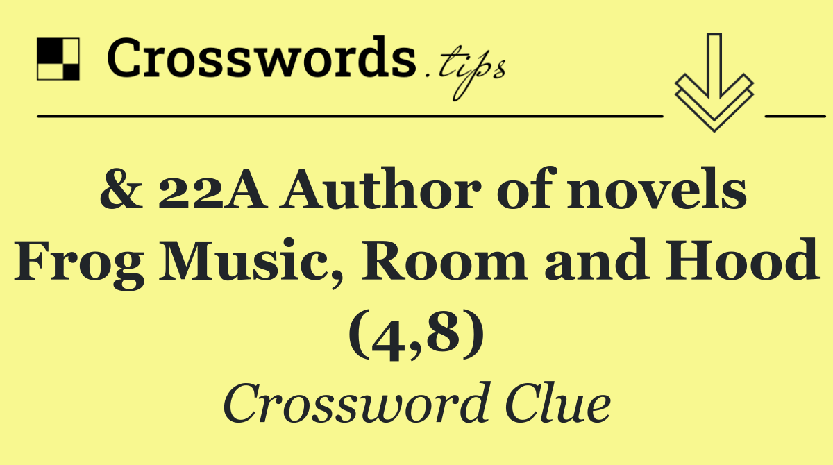 & 22A Author of novels Frog Music, Room and Hood (4,8)