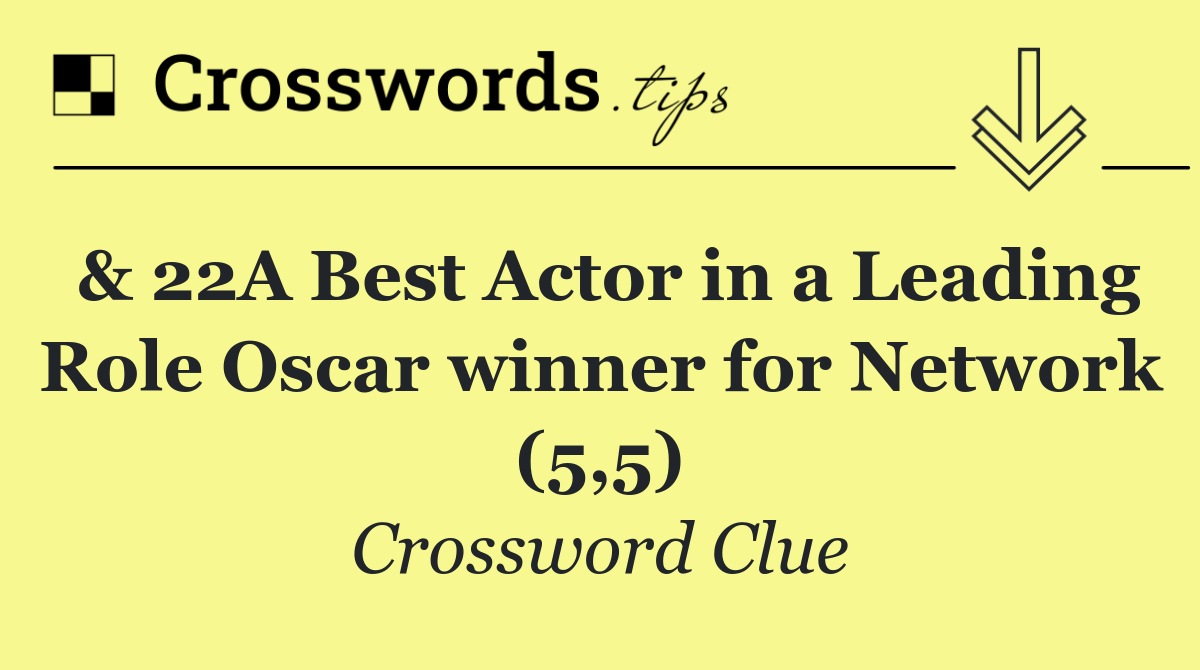 & 22A Best Actor in a Leading Role Oscar winner for Network (5,5)