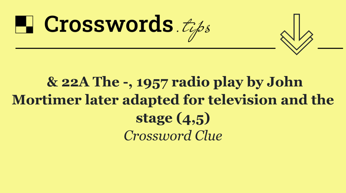 & 22A The  , 1957 radio play by John Mortimer later adapted for television and the stage (4,5)