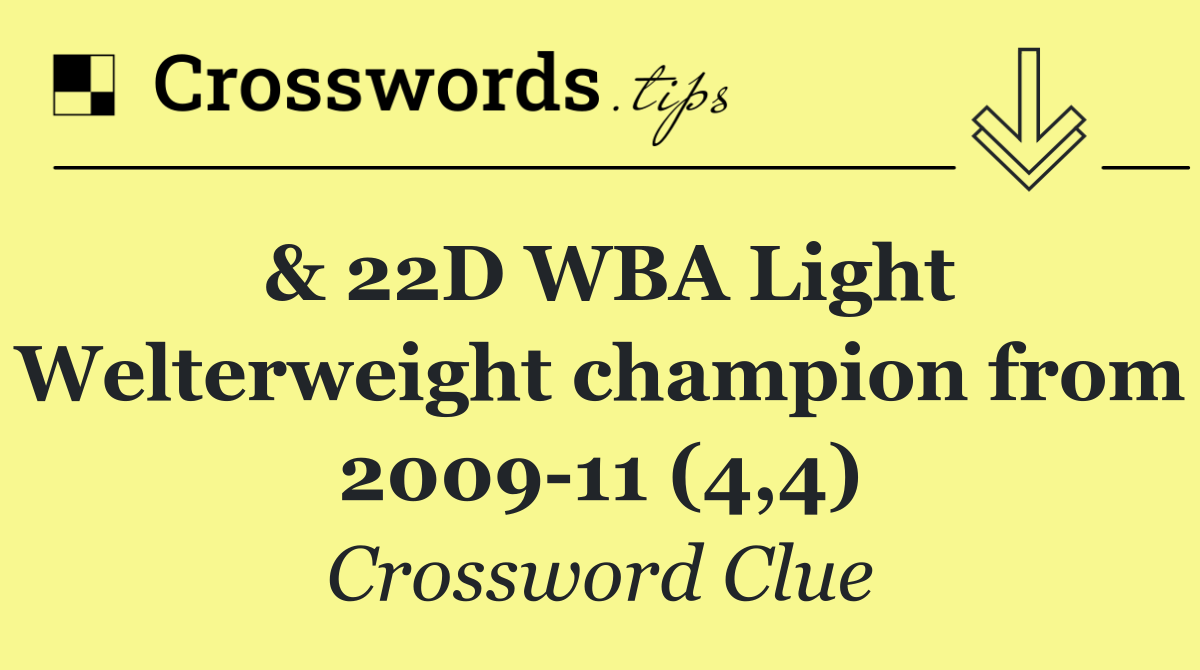 & 22D WBA Light Welterweight champion from 2009 11 (4,4)