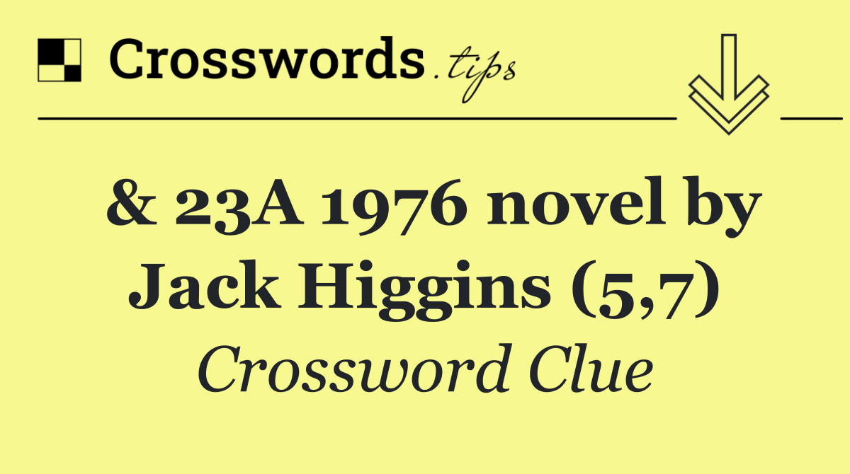 & 23A 1976 novel by Jack Higgins (5,7)