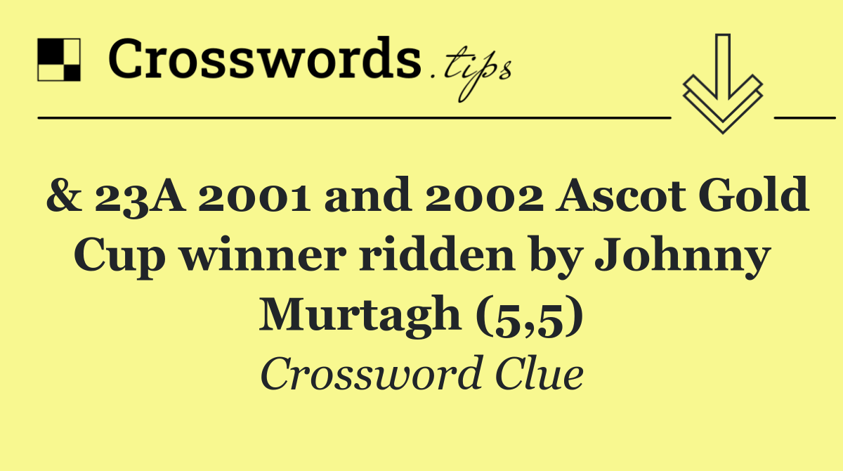 & 23A 2001 and 2002 Ascot Gold Cup winner ridden by Johnny Murtagh (5,5)