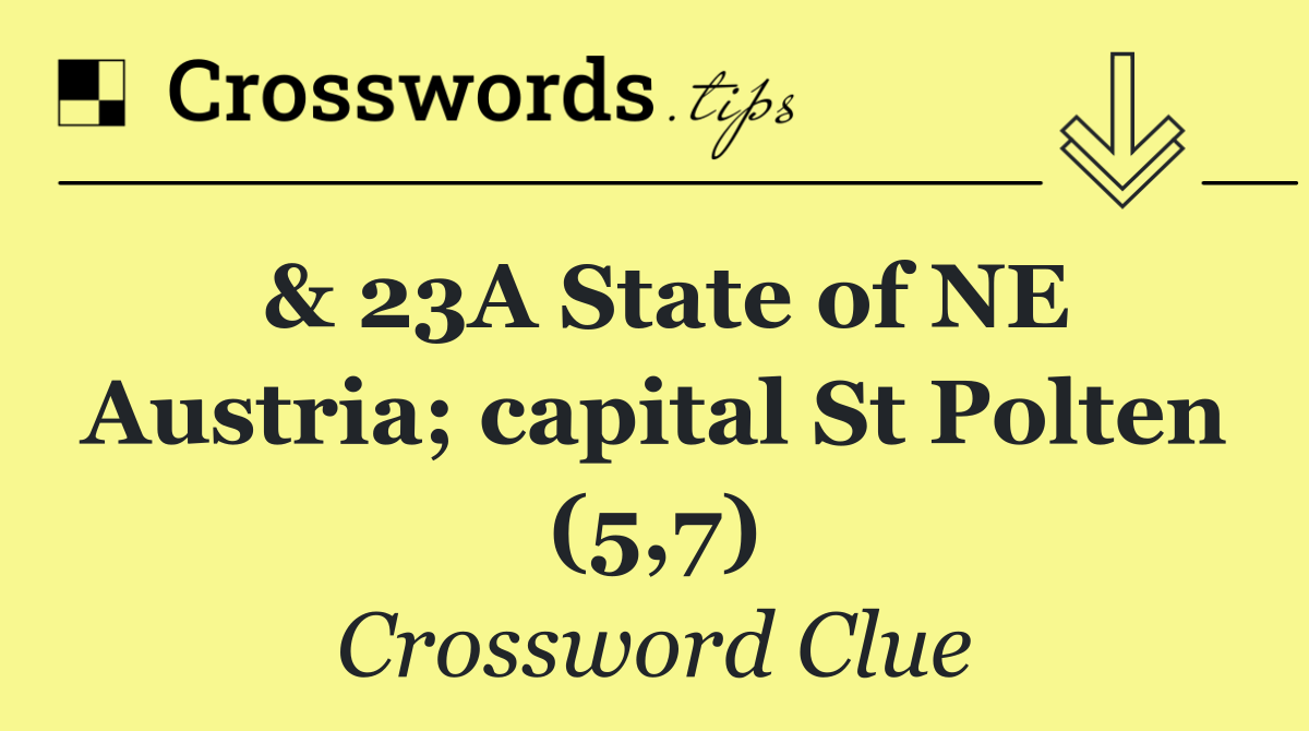 & 23A State of NE Austria; capital St Polten (5,7)