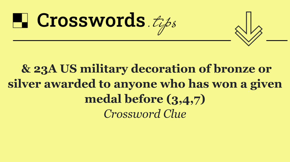 & 23A US military decoration of bronze or silver awarded to anyone who has won a given medal before (3,4,7)