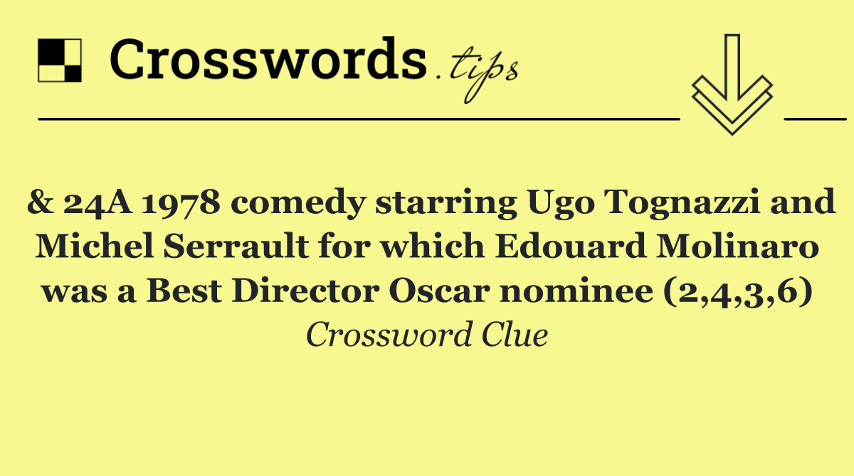 & 24A 1978 comedy starring Ugo Tognazzi and Michel Serrault for which Edouard Molinaro was a Best Director Oscar nominee (2,4,3,6)