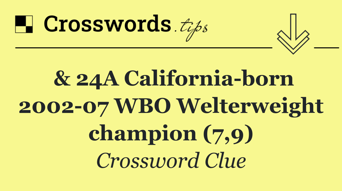 & 24A California born 2002 07 WBO Welterweight champion (7,9)