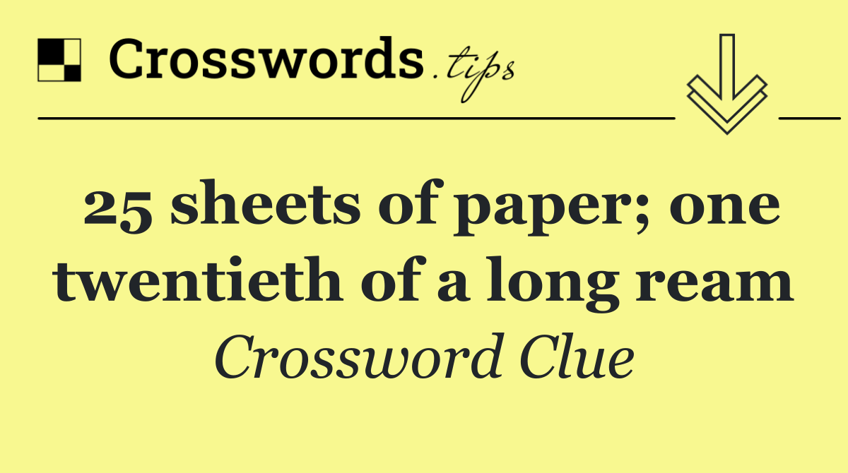 25 sheets of paper; one twentieth of a long ream