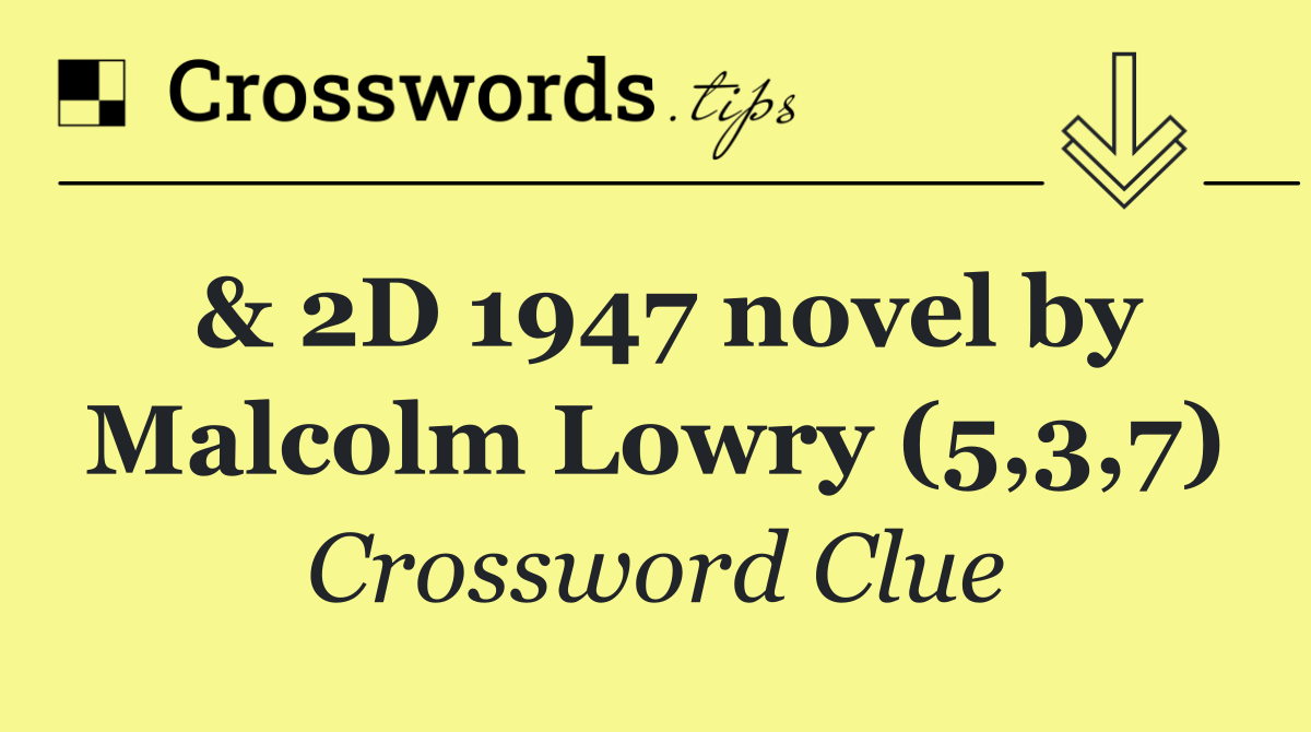 & 2D 1947 novel by Malcolm Lowry (5,3,7)