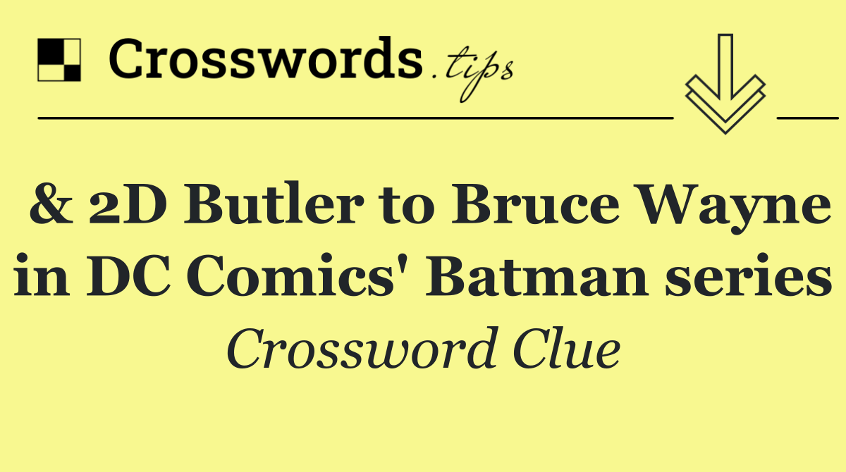 & 2D Butler to Bruce Wayne in DC Comics' Batman series