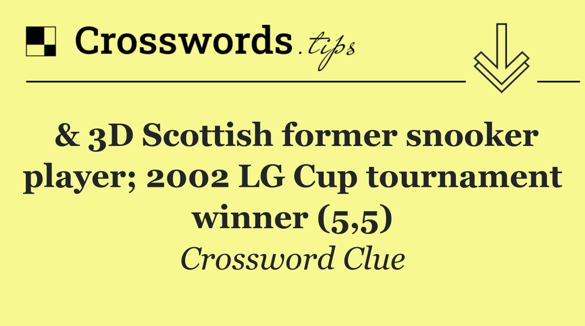 & 3D Scottish former snooker player; 2002 LG Cup tournament winner (5,5)