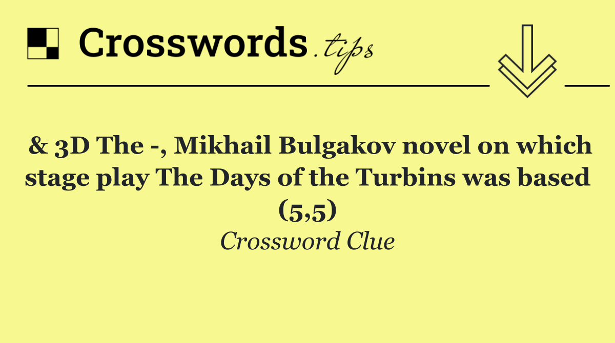 & 3D The  , Mikhail Bulgakov novel on which stage play The Days of the Turbins was based (5,5)