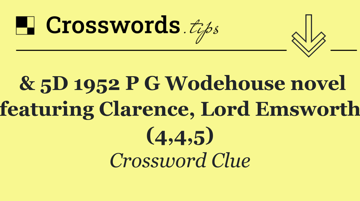 & 5D 1952 P G Wodehouse novel featuring Clarence, Lord Emsworth (4,4,5)