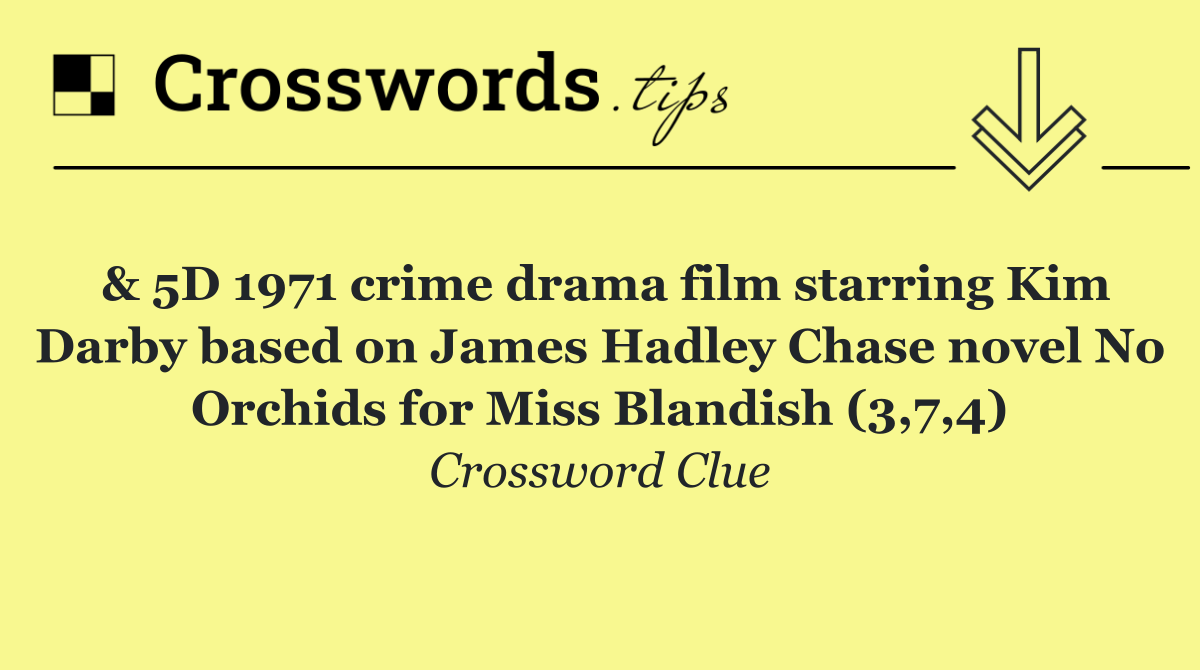 & 5D 1971 crime drama film starring Kim Darby based on James Hadley Chase novel No Orchids for Miss Blandish (3,7,4)