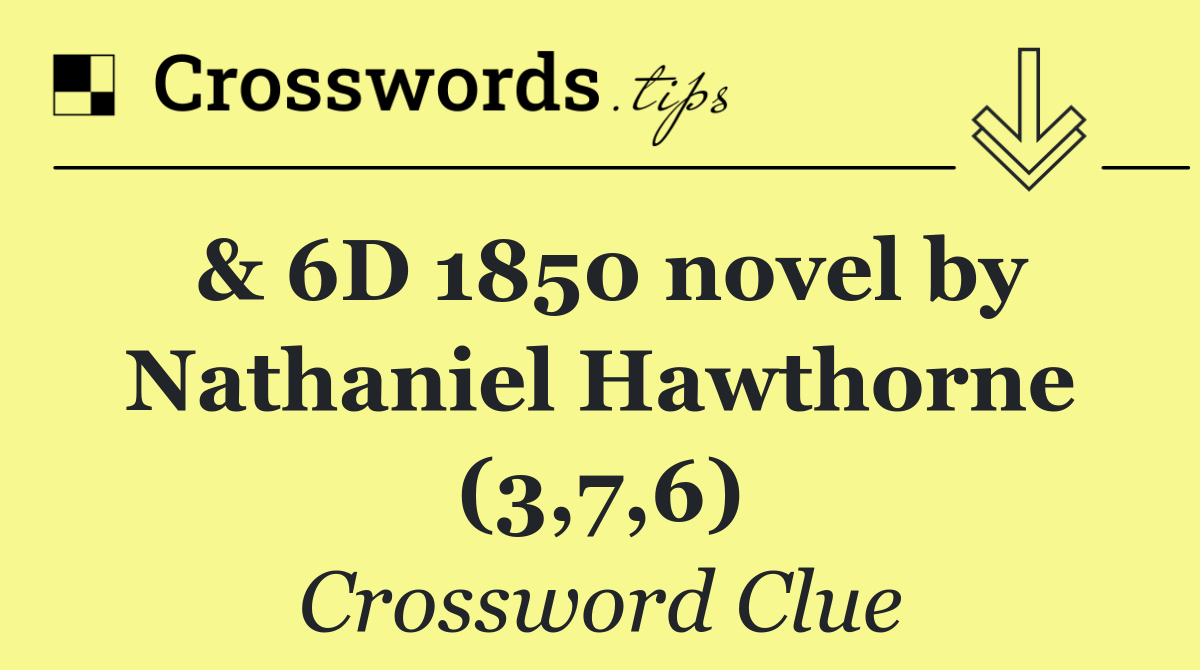 & 6D 1850 novel by Nathaniel Hawthorne (3,7,6)