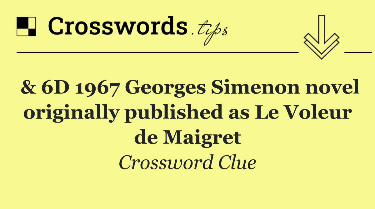 & 6D 1967 Georges Simenon novel originally published as Le Voleur de Maigret