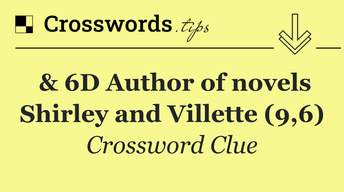 & 6D Author of novels Shirley and Villette (9,6)