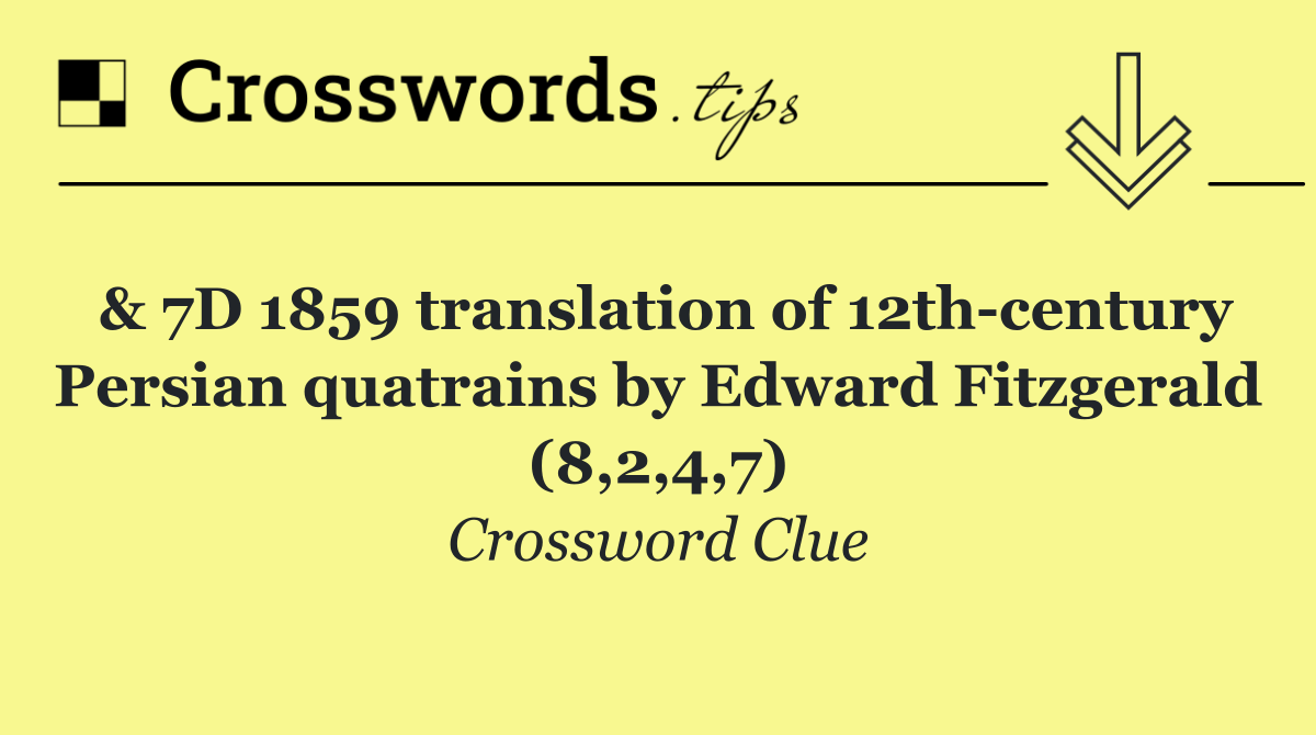 & 7D 1859 translation of 12th century Persian quatrains by Edward Fitzgerald (8,2,4,7)