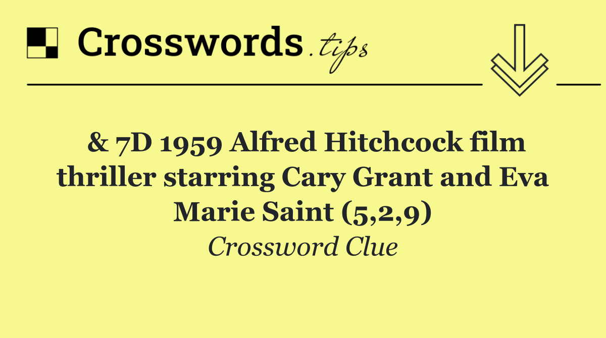 & 7D 1959 Alfred Hitchcock film thriller starring Cary Grant and Eva Marie Saint (5,2,9)