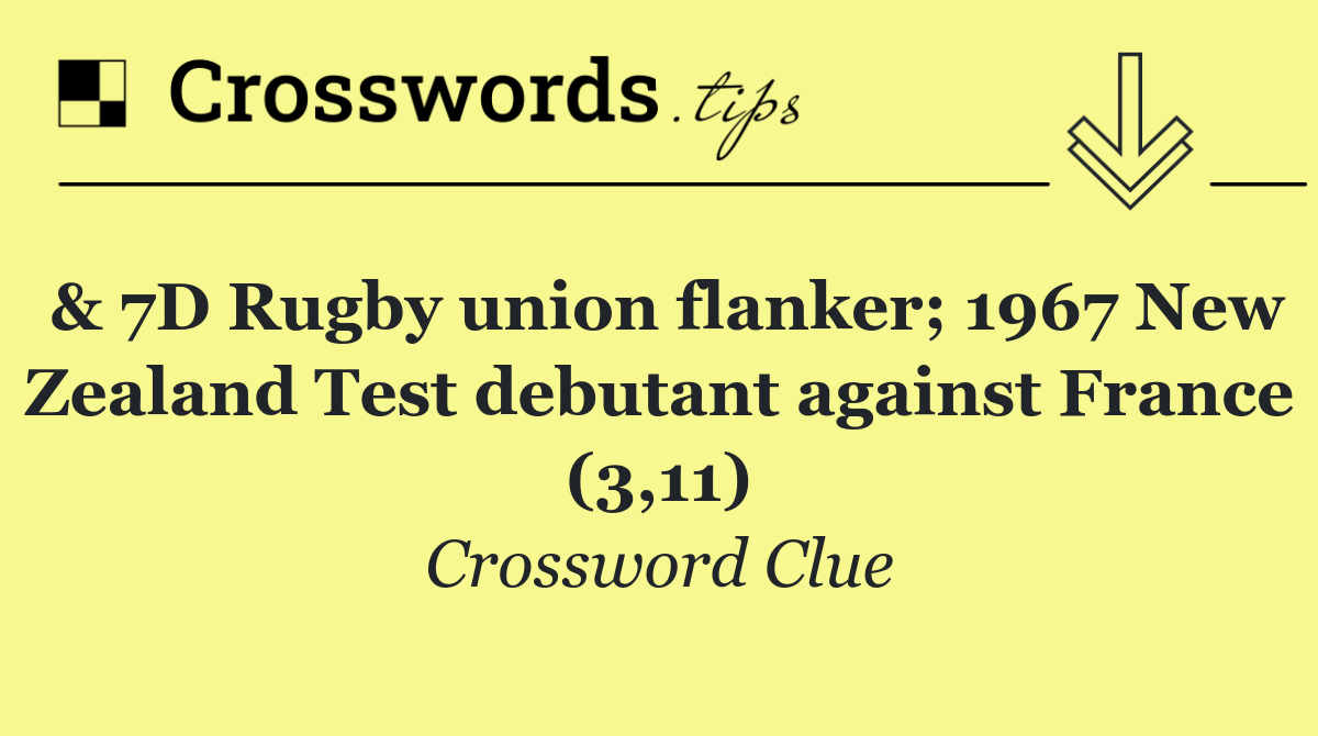 & 7D Rugby union flanker; 1967 New Zealand Test debutant against France (3,11)