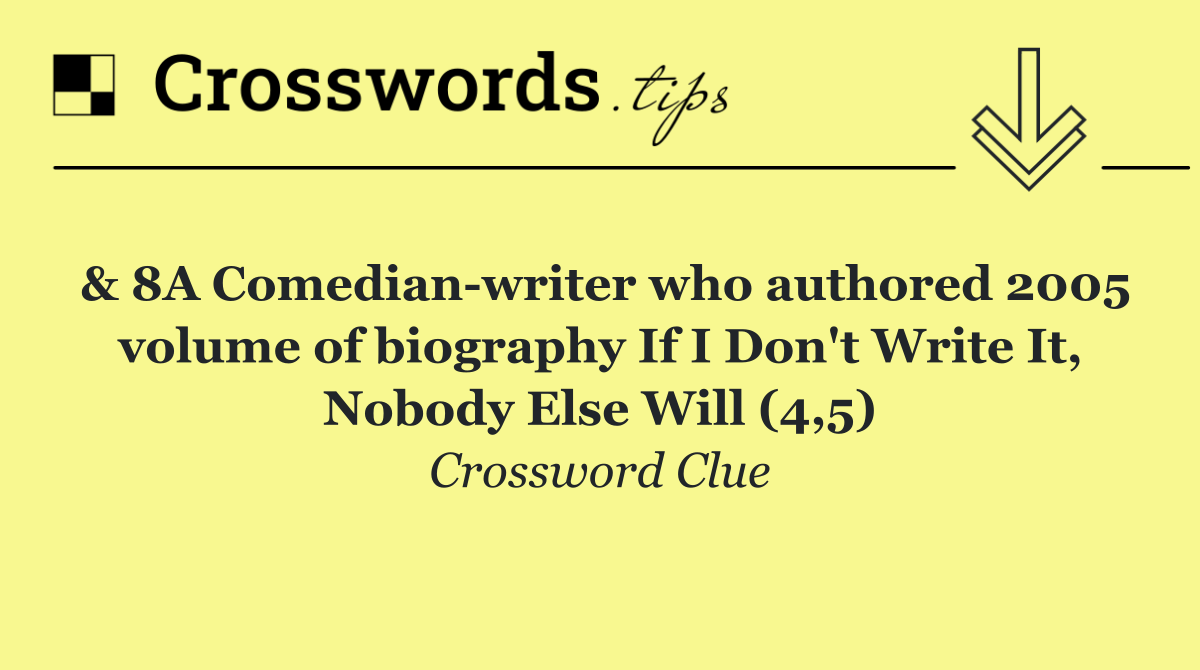 & 8A Comedian writer who authored 2005 volume of biography If I Don't Write It, Nobody Else Will (4,5)