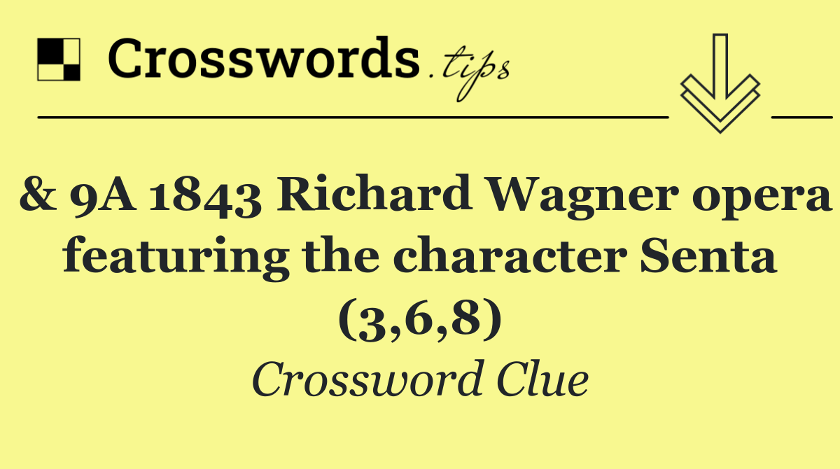& 9A 1843 Richard Wagner opera featuring the character Senta (3,6,8)