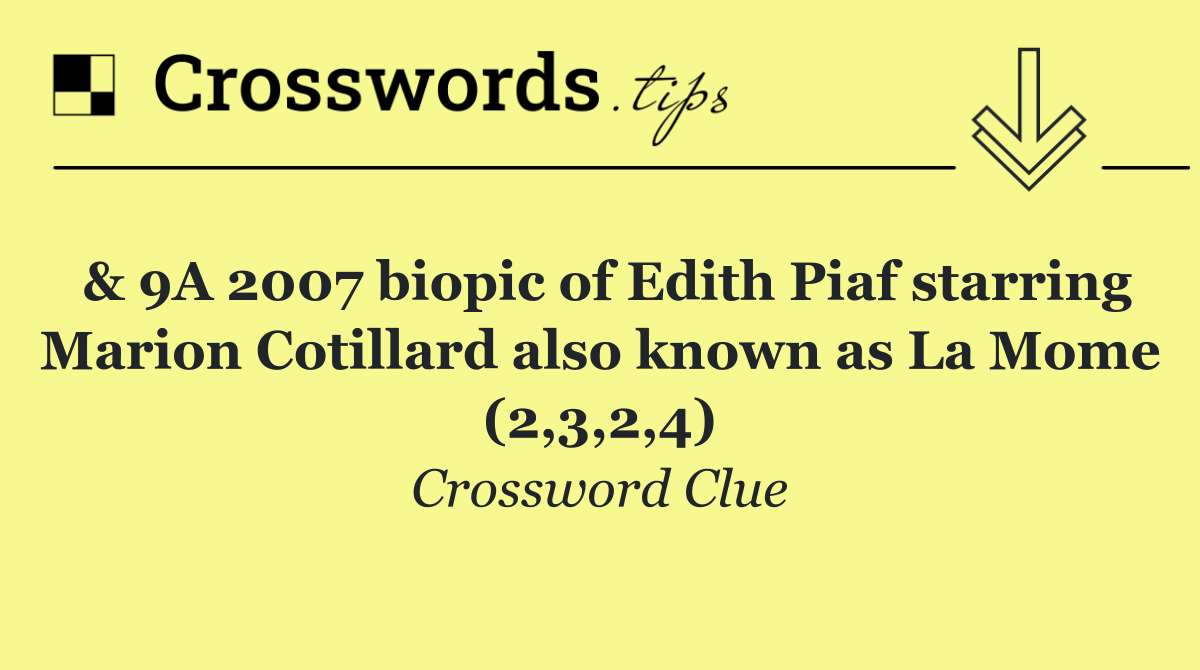 & 9A 2007 biopic of Edith Piaf starring Marion Cotillard also known as La Mome (2,3,2,4)