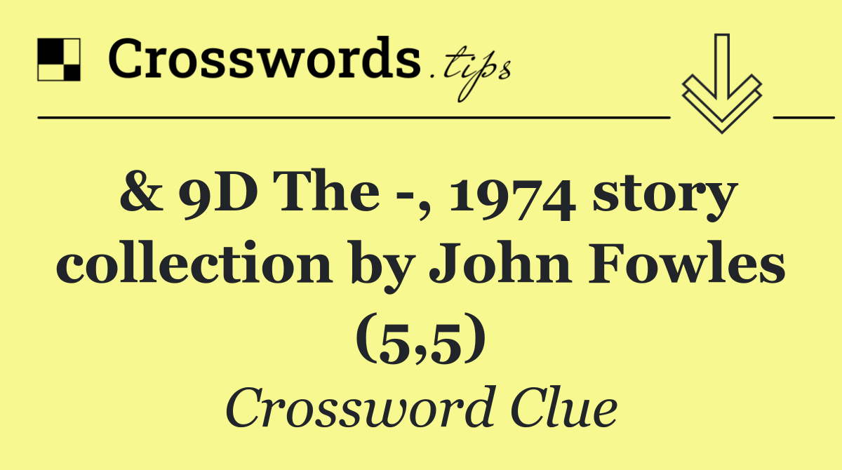 & 9D The  , 1974 story collection by John Fowles (5,5)