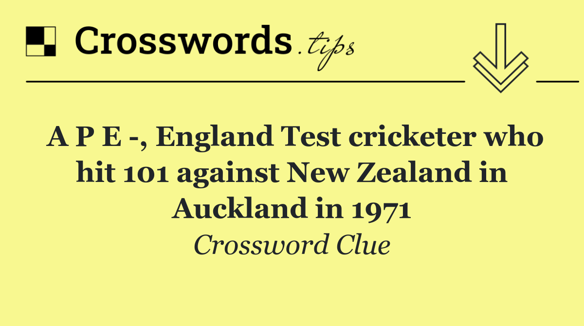 A P E  , England Test cricketer who hit 101 against New Zealand in Auckland in 1971