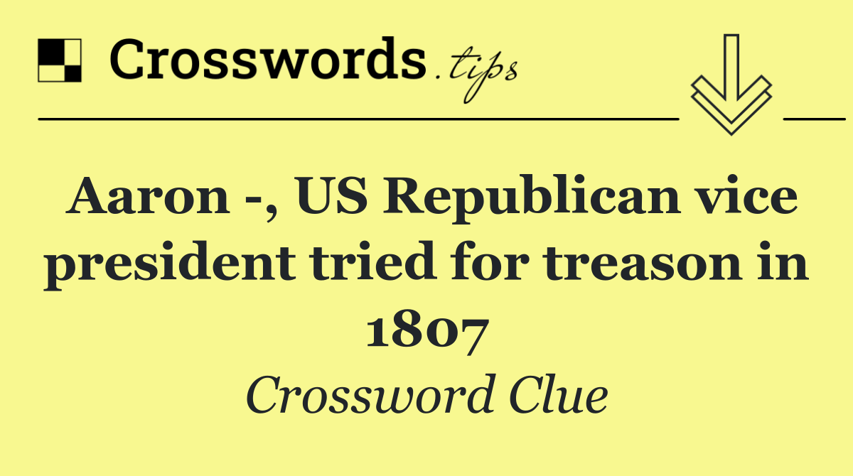 Aaron  , US Republican vice president tried for treason in 1807