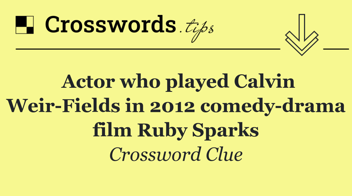 Actor who played Calvin Weir Fields in 2012 comedy drama film Ruby Sparks